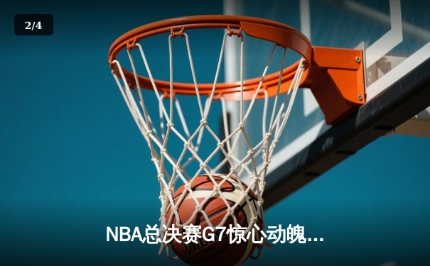 NBA总决赛G7惊心动魄，掘金力克凯尔特人问鼎总冠军 - 2