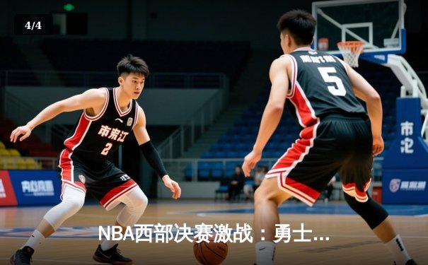 NBA西部决赛激战：勇士逆转独行侠晋级总决赛，库里独得40分创纪录 - 4
